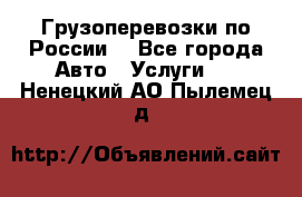 Грузоперевозки по России  - Все города Авто » Услуги   . Ненецкий АО,Пылемец д.